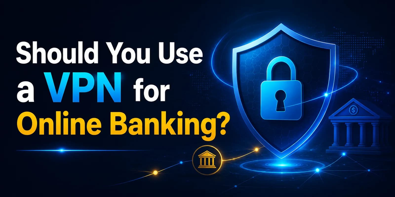 Should You Use a VPN for Online Banking?